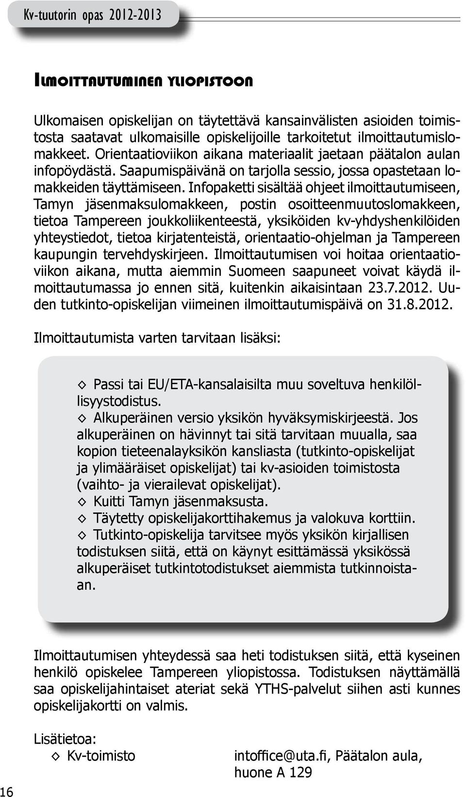 Infopaketti sisältää ohjeet ilmoittautumiseen, Tamyn jäsenmaksulomakkeen, postin osoitteenmuutoslomakkeen, tietoa Tampereen joukkoliikenteestä, yksiköiden kv-yhdyshenkilöiden yhteystiedot, tietoa