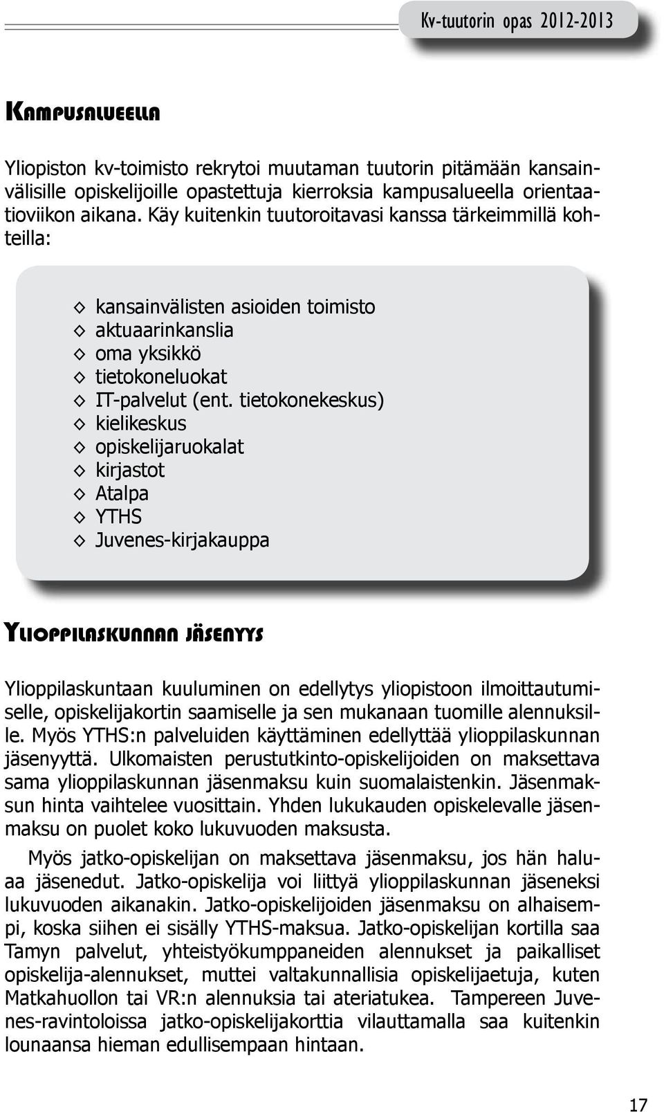 tietokonekeskus) kielikeskus opiskelijaruokalat kirjastot Atalpa YTHS Juvenes-kirjakauppa Ylioppilaskunnan jäsenyys Ylioppilaskuntaan kuuluminen on edellytys yliopistoon ilmoittautumiselle,