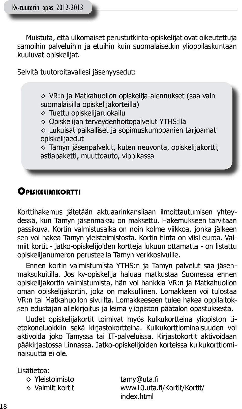 Lukuisat paikalliset ja sopimuskumppanien tarjoamat opiskelijaedut Tamyn jäsenpalvelut, kuten neuvonta, opiskelijakortti, astiapaketti, muuttoauto, vippikassa Opiskelijakortti Korttihakemus jätetään