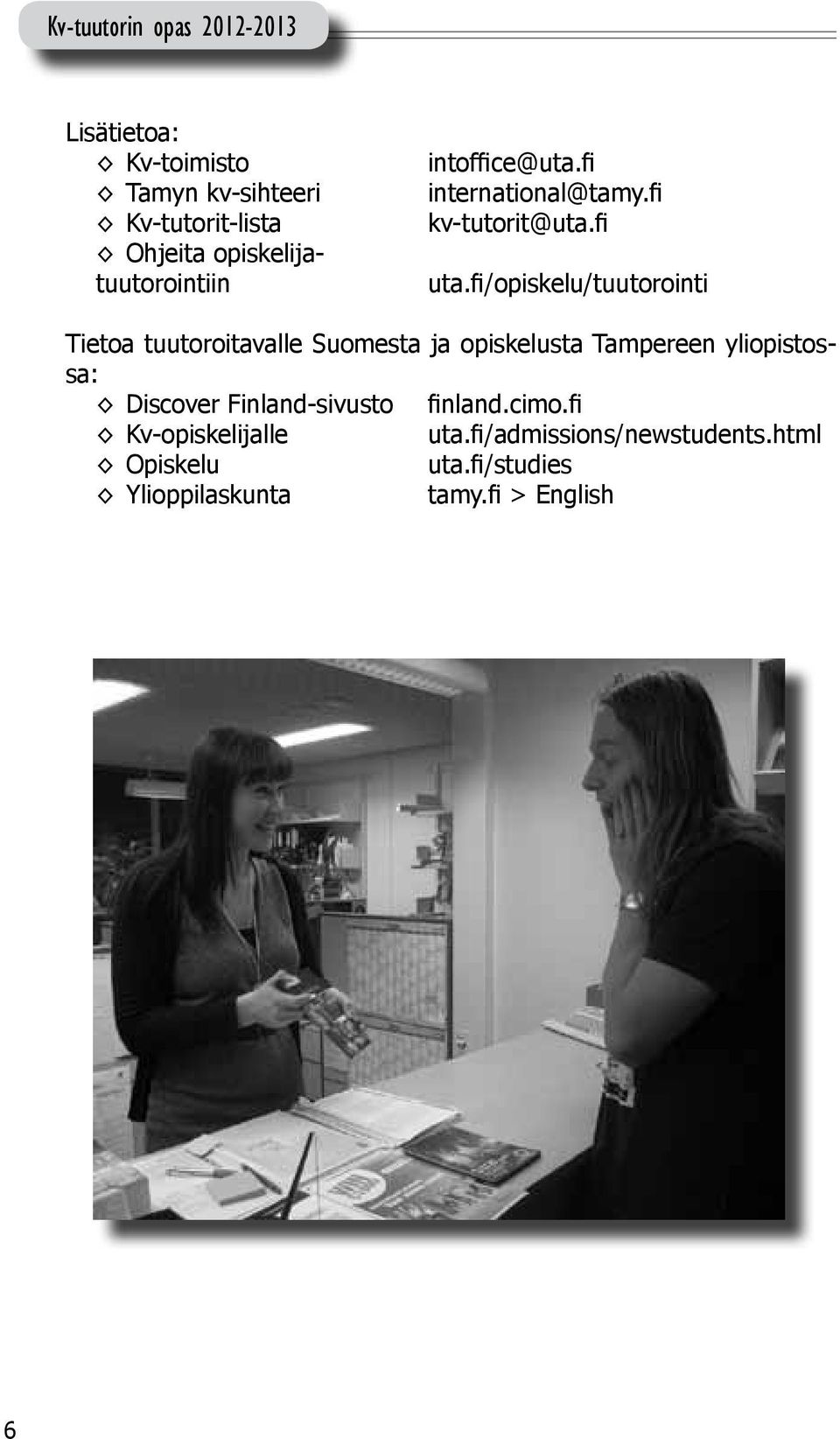 fi/opiskelu/tuutorointi Tietoa tuutoroitavalle Suomesta ja opiskelusta Tampereen yliopistossa: