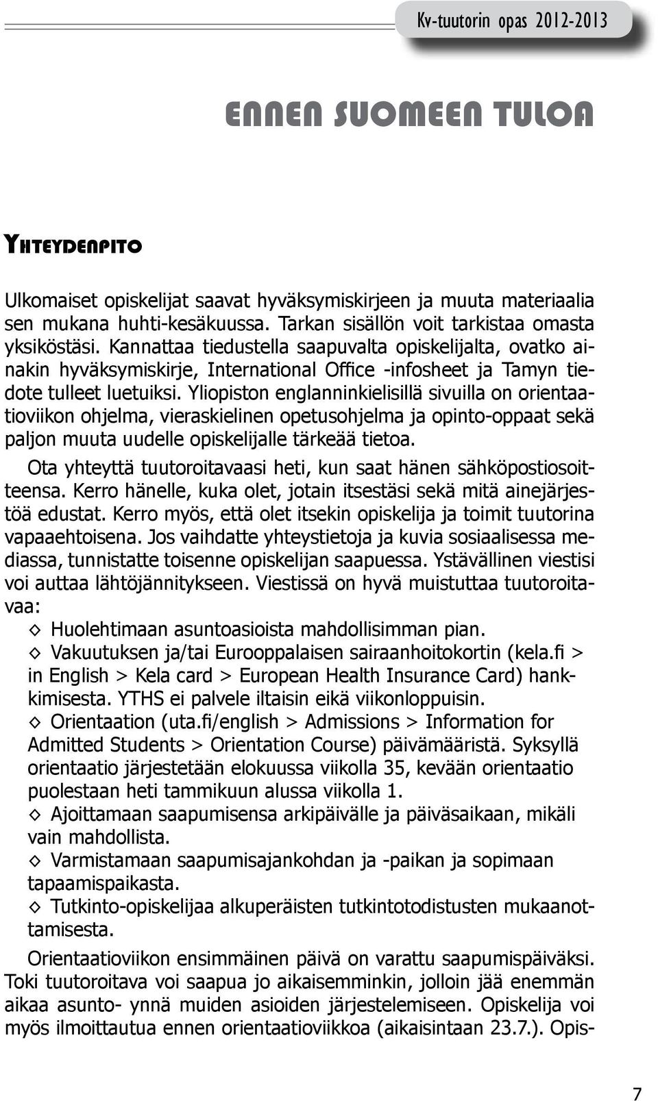 Yliopiston englanninkielisillä sivuilla on orientaatioviikon ohjelma, vieraskielinen opetusohjelma ja opinto-oppaat sekä paljon muuta uudelle opiskelijalle tärkeää tietoa.