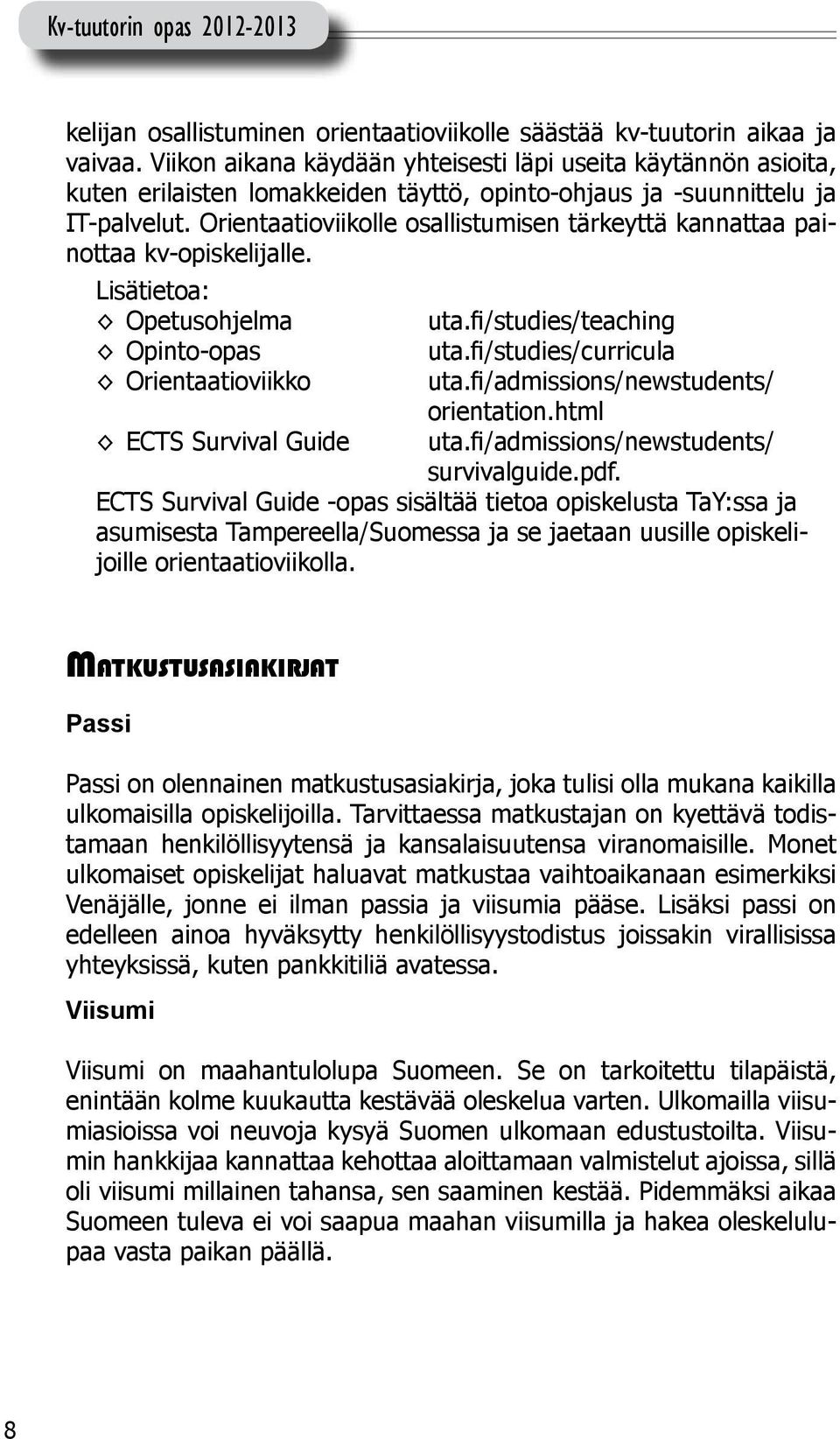 Orientaatioviikolle osallistumisen tärkeyttä kannattaa painottaa kv-opiskelijalle. Opetusohjelma uta.fi/studies/teaching Opinto-opas uta.fi/studies/curricula Orientaatioviikko uta.