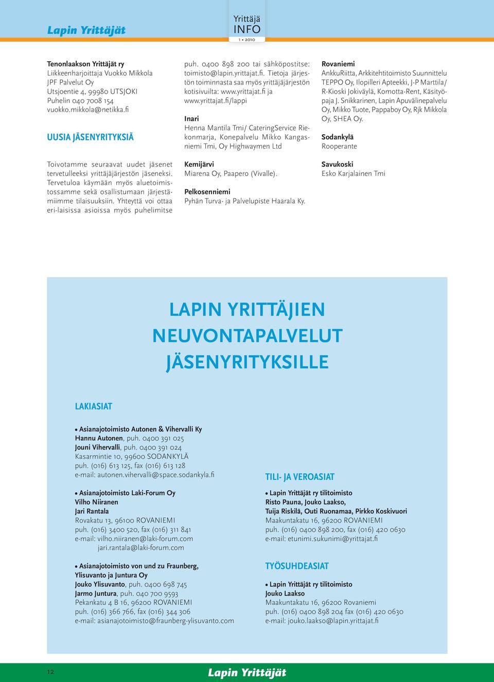 Yhteyttä voi ottaa eri-laisissa asioissa myös puhelimitse puh. 0400 898 200 tai sähköpostitse: toimisto@lapin.yrittajat.fi. Tietoja järjestön toiminnasta saa myös yrittäjäjärjestön kotisivuilta: www.