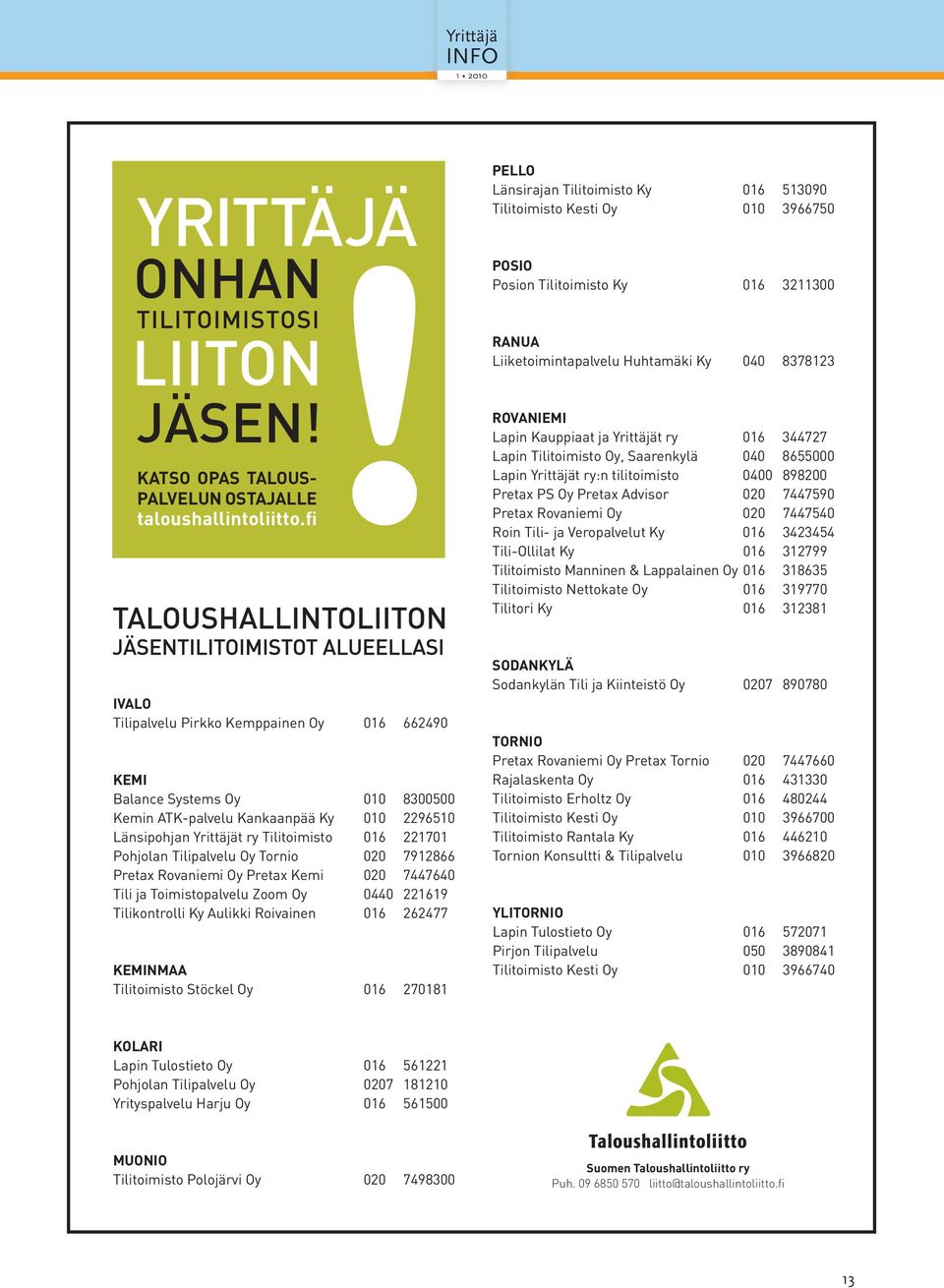 fi ROVANIEMI Lapin Kauppiaat ja Yrittäjät ry 016 344727 Lapin Tilitoimisto Oy, Saarenkylä 040 8655000 Lapin Yrittäjät ry:n tilitoimisto 0400 898200 Pretax PS Oy Pretax Advisor 020 7447590 Pretax