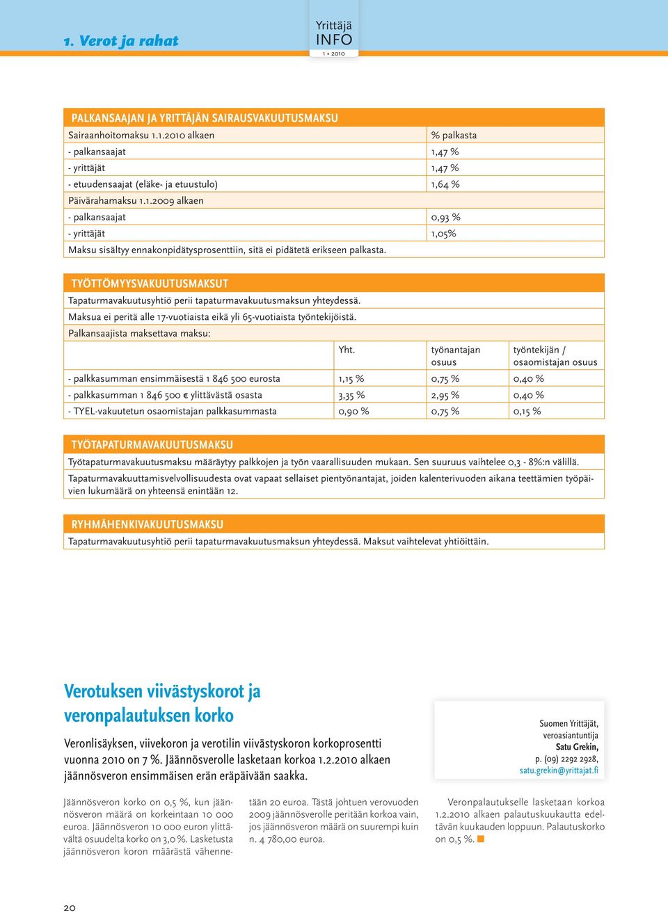 TYÖTTÖMYYSVAKUUTUSMAKSUT Tapaturmavakuutusyhtiö perii tapaturmavakuutusmaksun yhteydessä. Maksua ei peritä alle 17-vuotiaista eikä yli 65-vuotiaista työntekijöistä.