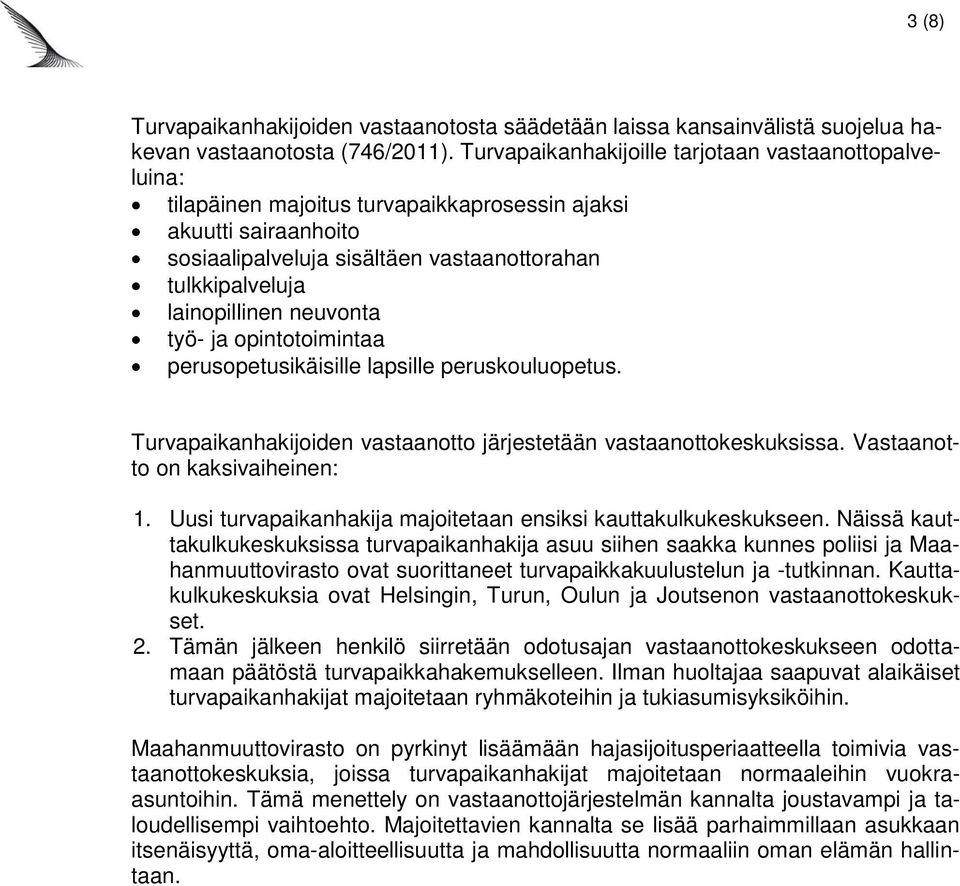 neuvonta työ- ja opintotoimintaa perusopetusikäisille lapsille peruskouluopetus. Turvapaikanhakijoiden vastaanotto järjestetään vastaanottokeskuksissa. Vastaanotto on kaksivaiheinen: 1.
