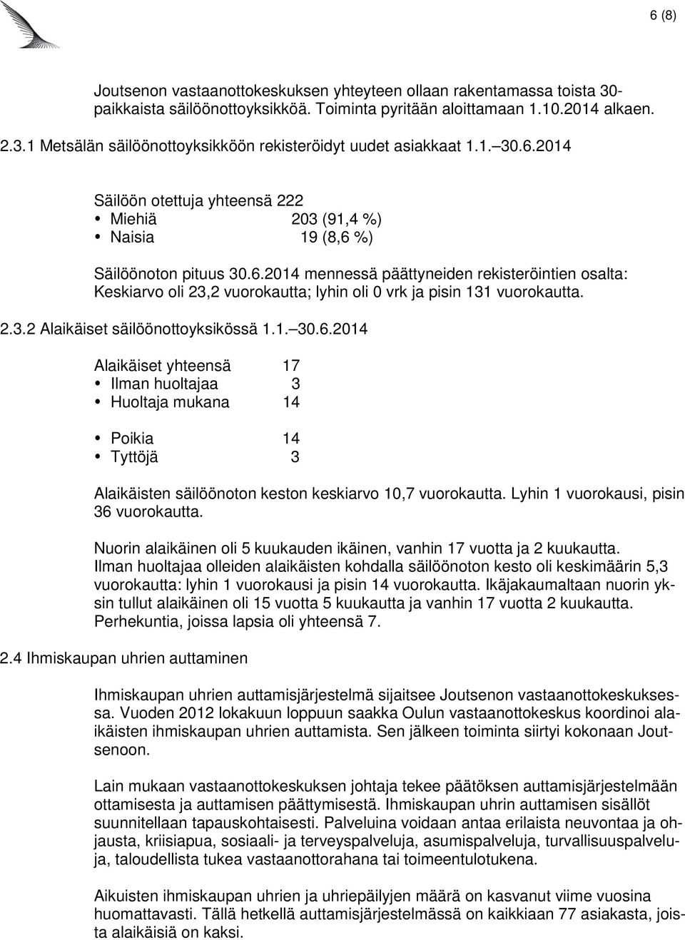 2.3.2 Alaikäiset säilöönottoyksikössä 1.1. 30.6.2014 Alaikäiset yhteensä 17 Ilman huoltajaa 3 Huoltaja mukana 14 Poikia 14 Tyttöjä 3 Alaikäisten säilöönoton keston keskiarvo 10,7 vuorokautta.