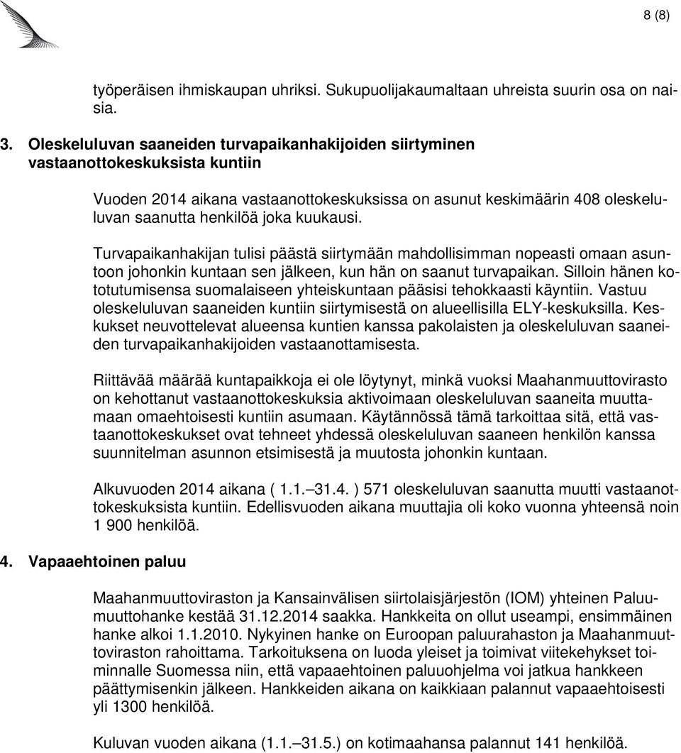 kuukausi. Turvapaikanhakijan tulisi päästä siirtymään mahdollisimman nopeasti omaan asuntoon johonkin kuntaan sen jälkeen, kun hän on saanut turvapaikan.