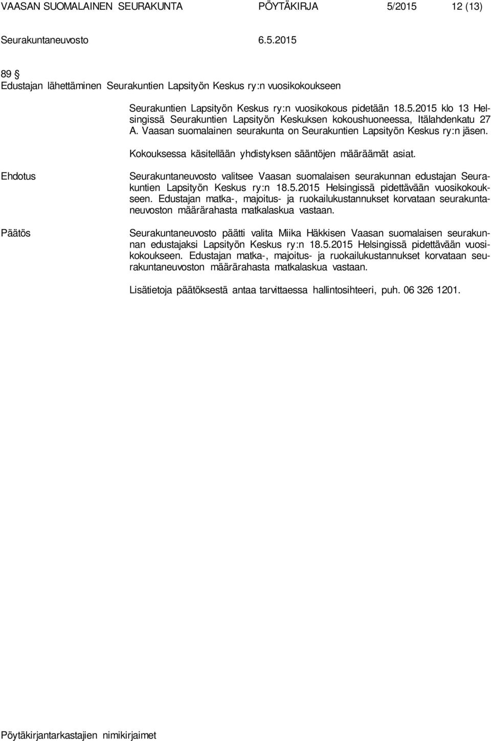 Seurakuntaneuvosto valitsee Vaasan suomalaisen seurakunnan edustajan Seurakuntien Lapsityön Keskus ry:n 18.5.2015 Helsingissä pidettävään vuosikokoukseen.