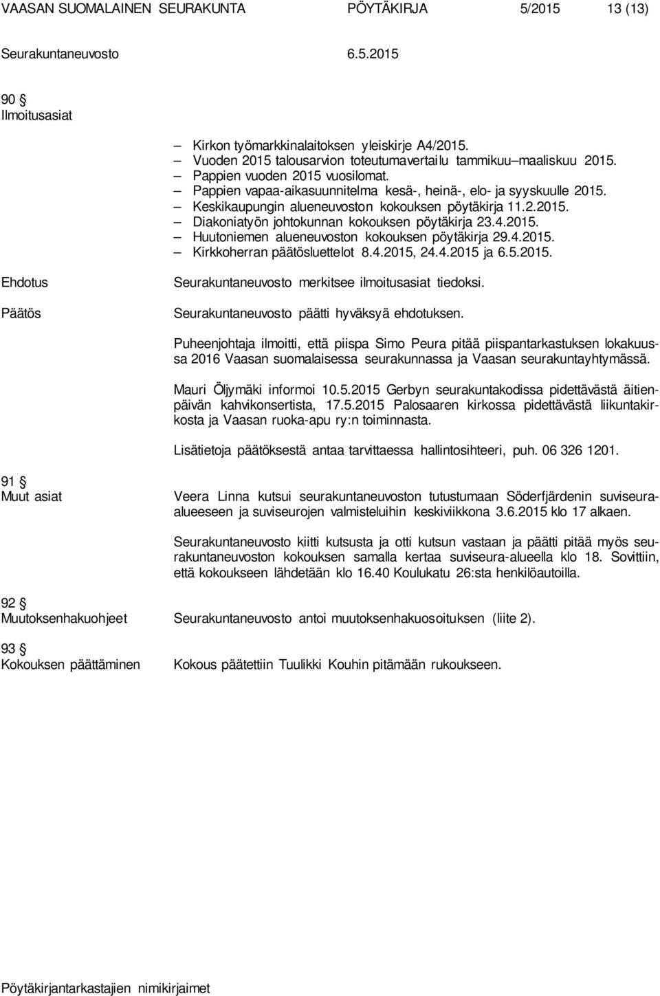 4.2015. Huutoniemen alueneuvoston kokouksen pöytäkirja 29.4.2015. Kirkkoherran päätösluettelot 8.4.2015, 24.4.2015 ja 6.5.2015. Seurakuntaneuvosto merkitsee ilmoitusasiat tiedoksi.