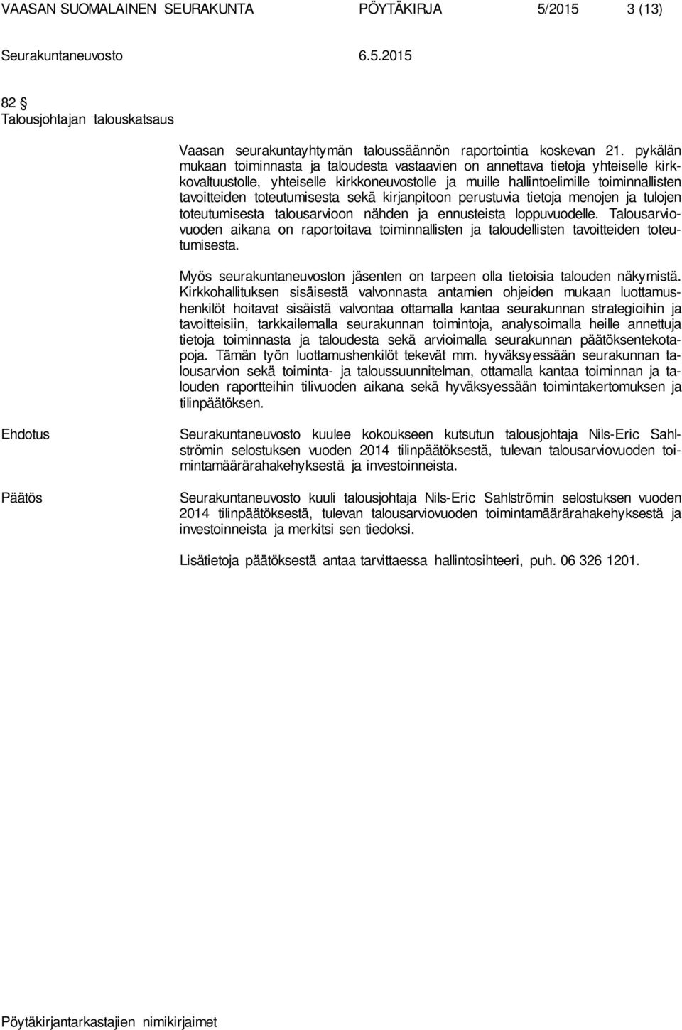 toteutumisesta sekä kirjanpitoon perustuvia tietoja menojen ja tulojen toteutumisesta talousarvioon nähden ja ennusteista loppuvuodelle.