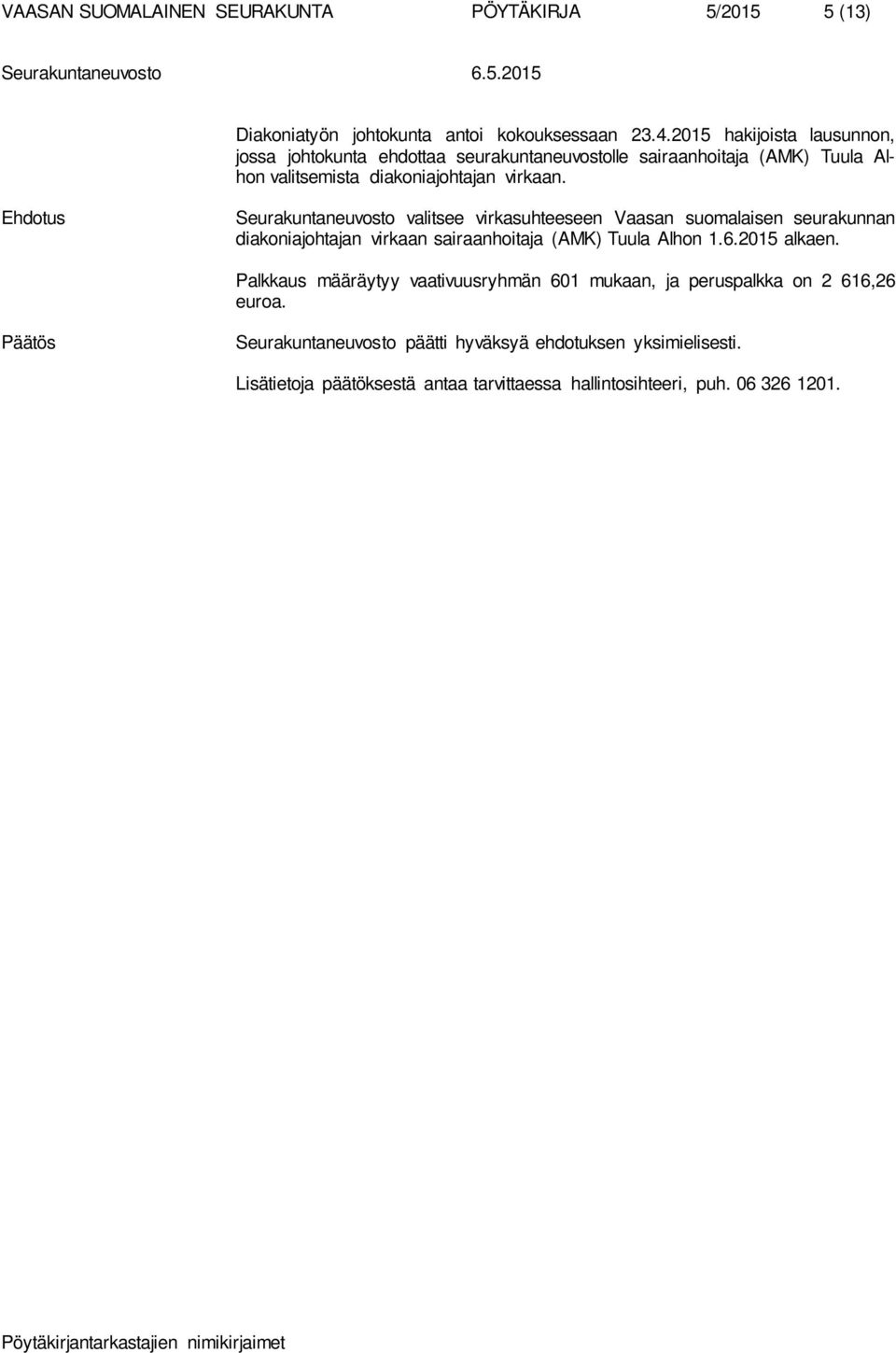Seurakuntaneuvosto valitsee virkasuhteeseen Vaasan suomalaisen seurakunnan diakoniajohtajan virkaan sairaanhoitaja (AMK) Tuula Alhon 1.6.2015 alkaen.