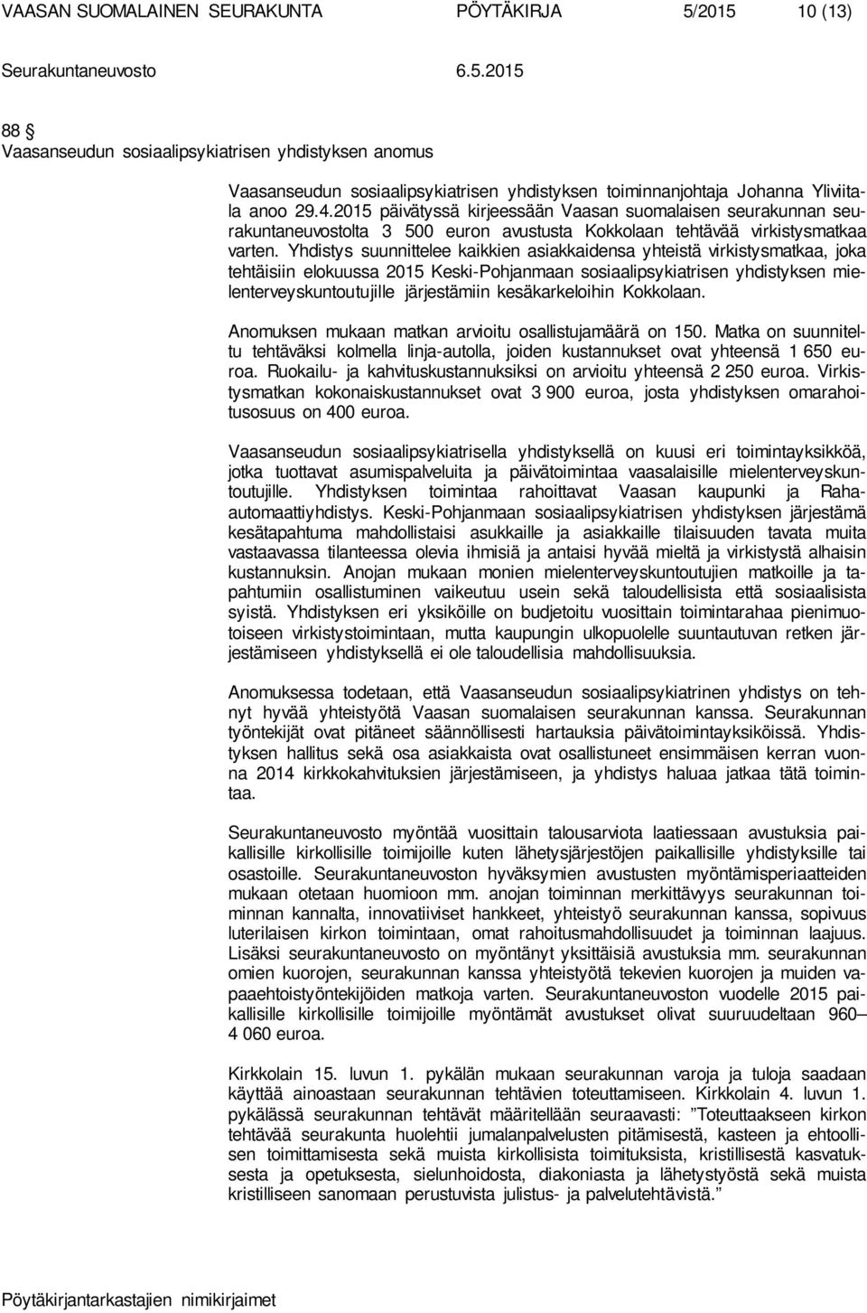 Yhdistys suunnittelee kaikkien asiakkaidensa yhteistä virkistysmatkaa, joka tehtäisiin elokuussa 2015 Keski-Pohjanmaan sosiaalipsykiatrisen yhdistyksen mielenterveyskuntoutujille järjestämiin