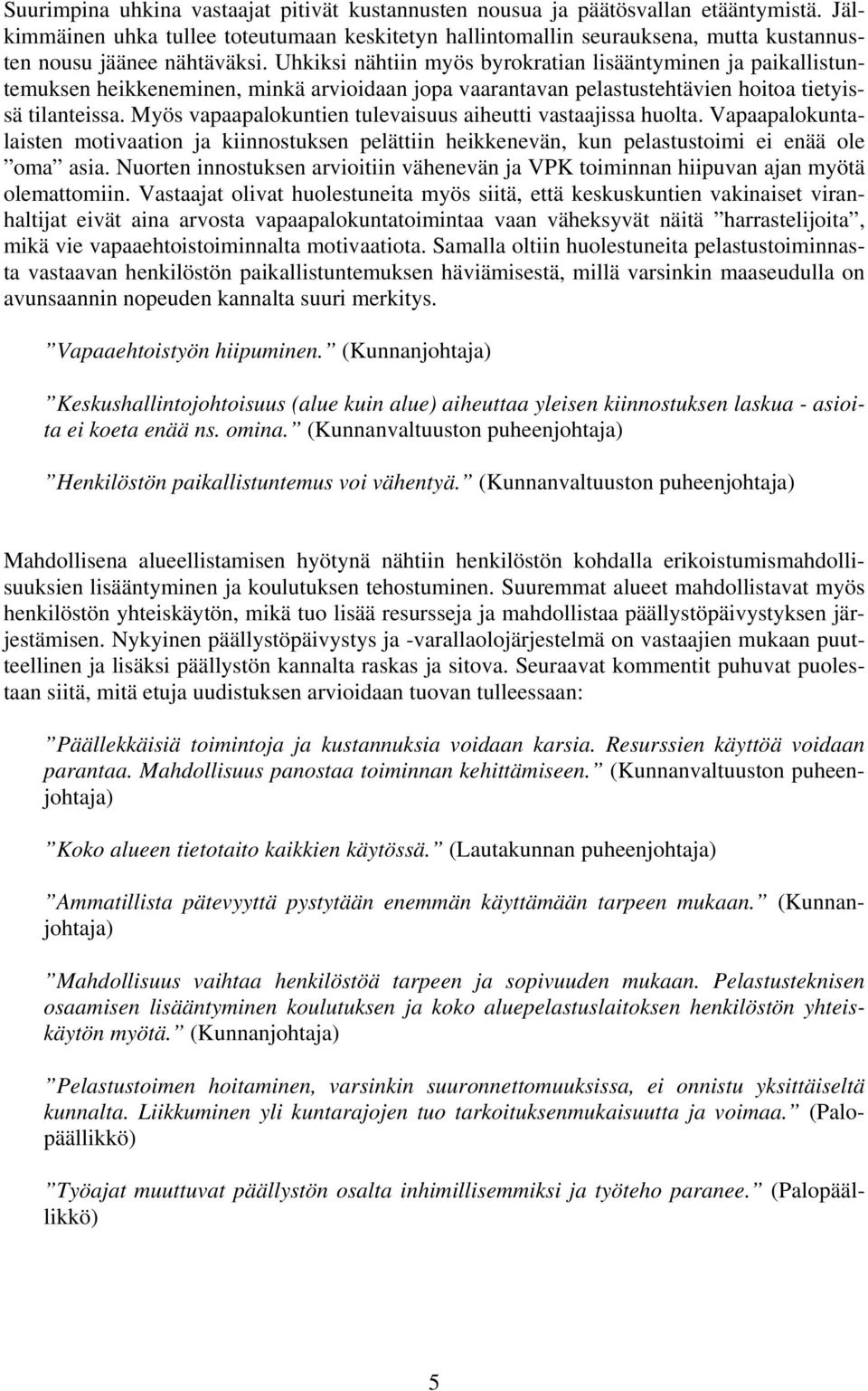 Uhkiksi nähtiin myös byrokratian lisääntyminen ja paikallistuntemuksen heikkeneminen, minkä arvioidaan jopa vaarantavan pelastustehtävien a tietyissä tilanteissa.