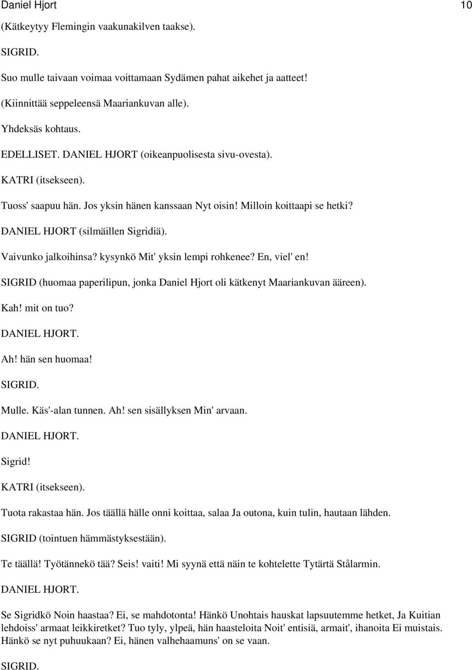 Vaivunko jalkoihinsa? kysynkö Mit' yksin lempi rohkenee? En, viel' en! SIGRID (huomaa paperilipun, jonka Daniel Hjort oli kätkenyt Maariankuvan ääreen). Kah! mit on tuo? Ah! hän sen huomaa! Mulle.