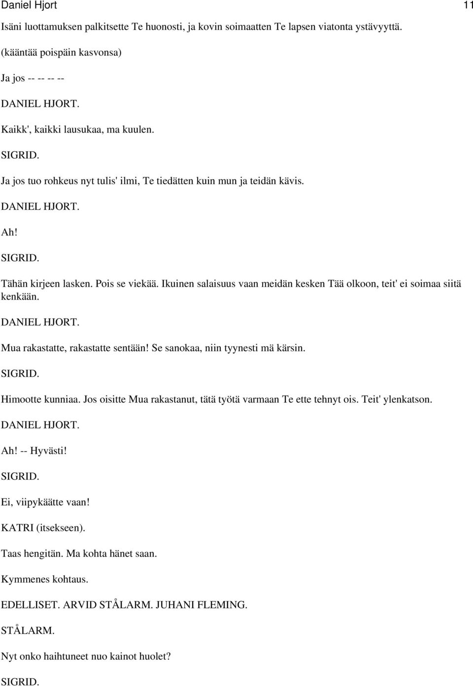 Pois se viekää. Ikuinen salaisuus vaan meidän kesken Tää olkoon, teit' ei soimaa siitä kenkään. Mua rakastatte, rakastatte sentään! Se sanokaa, niin tyynesti mä kärsin.