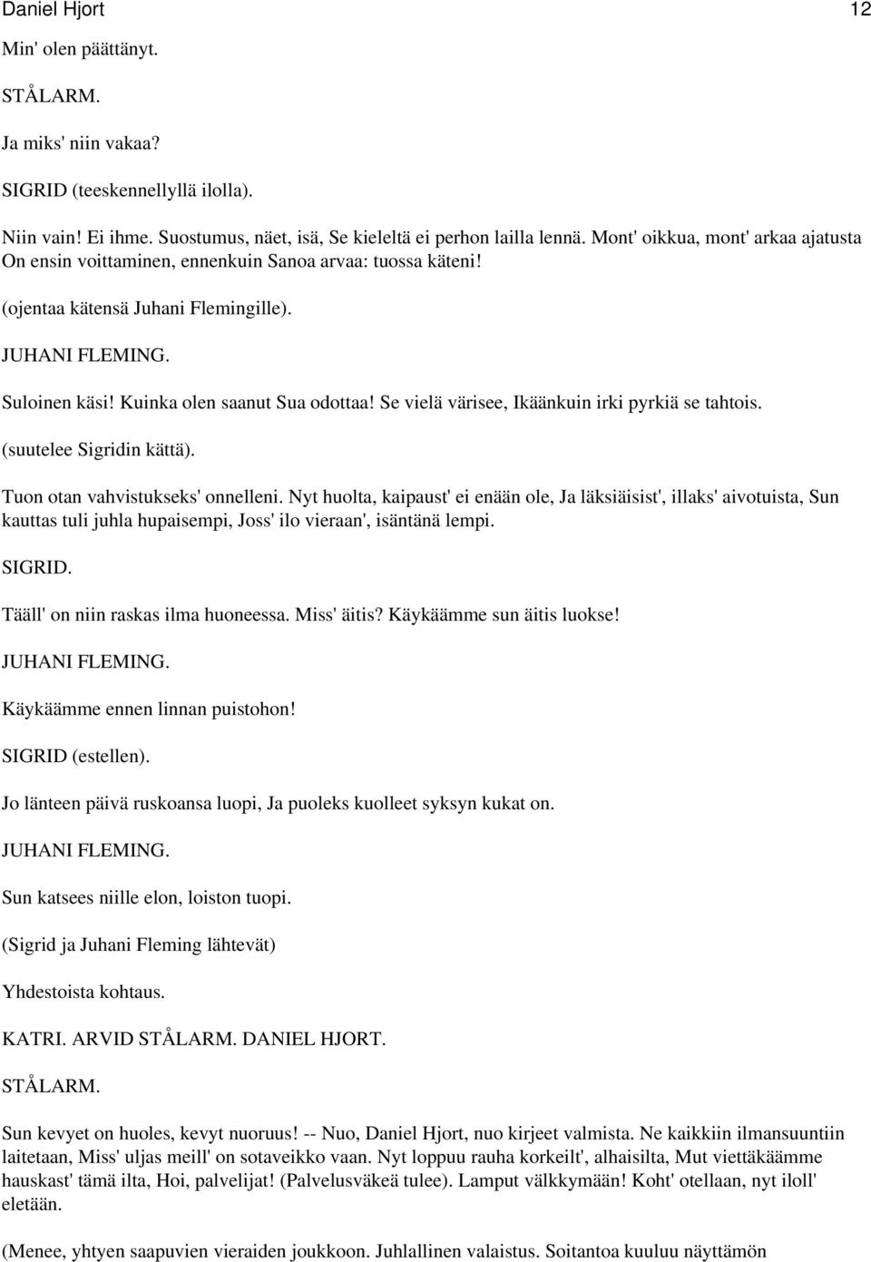 Se vielä värisee, Ikäänkuin irki pyrkiä se tahtois. (suutelee Sigridin kättä). Tuon otan vahvistukseks' onnelleni.