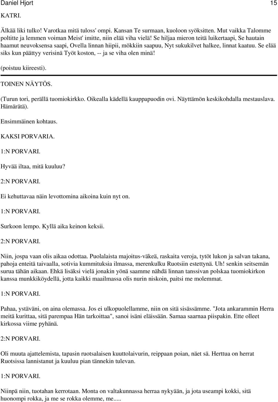 Se elää siks kun päättyy verisinä Työt koston, -- ja se viha olen minä! (poistuu kiireesti). TOINEN NÄYTÖS. (Turun tori, perällä tuomiokirkko. Oikealla kädellä kauppapuodin ovi.