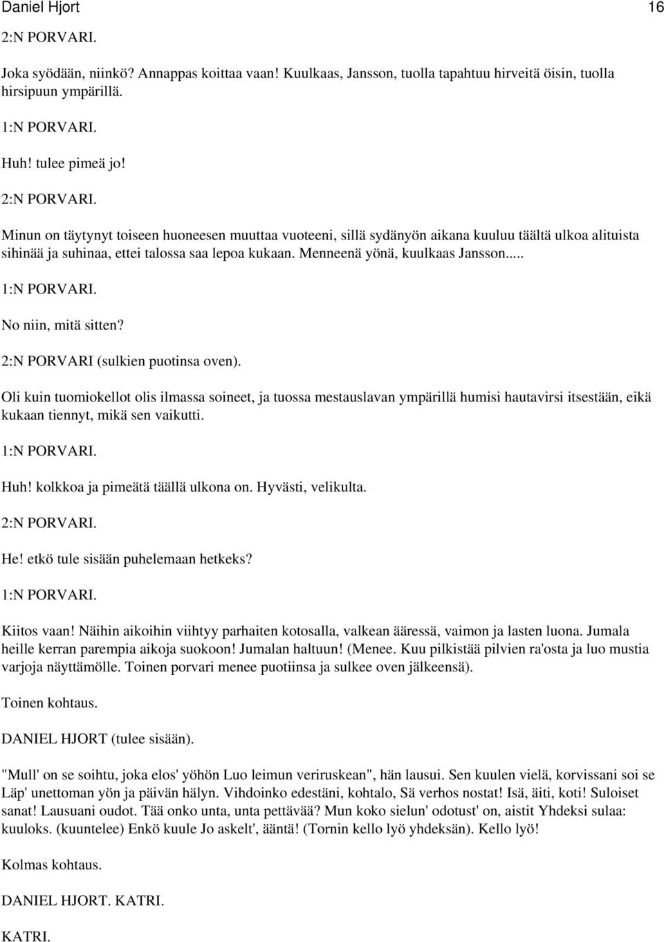 Oli kuin tuomiokellot olis ilmassa soineet, ja tuossa mestauslavan ympärillä humisi hautavirsi itsestään, eikä kukaan tiennyt, mikä sen vaikutti. 1:N PORVARI. Huh! kolkkoa ja pimeätä täällä ulkona on.