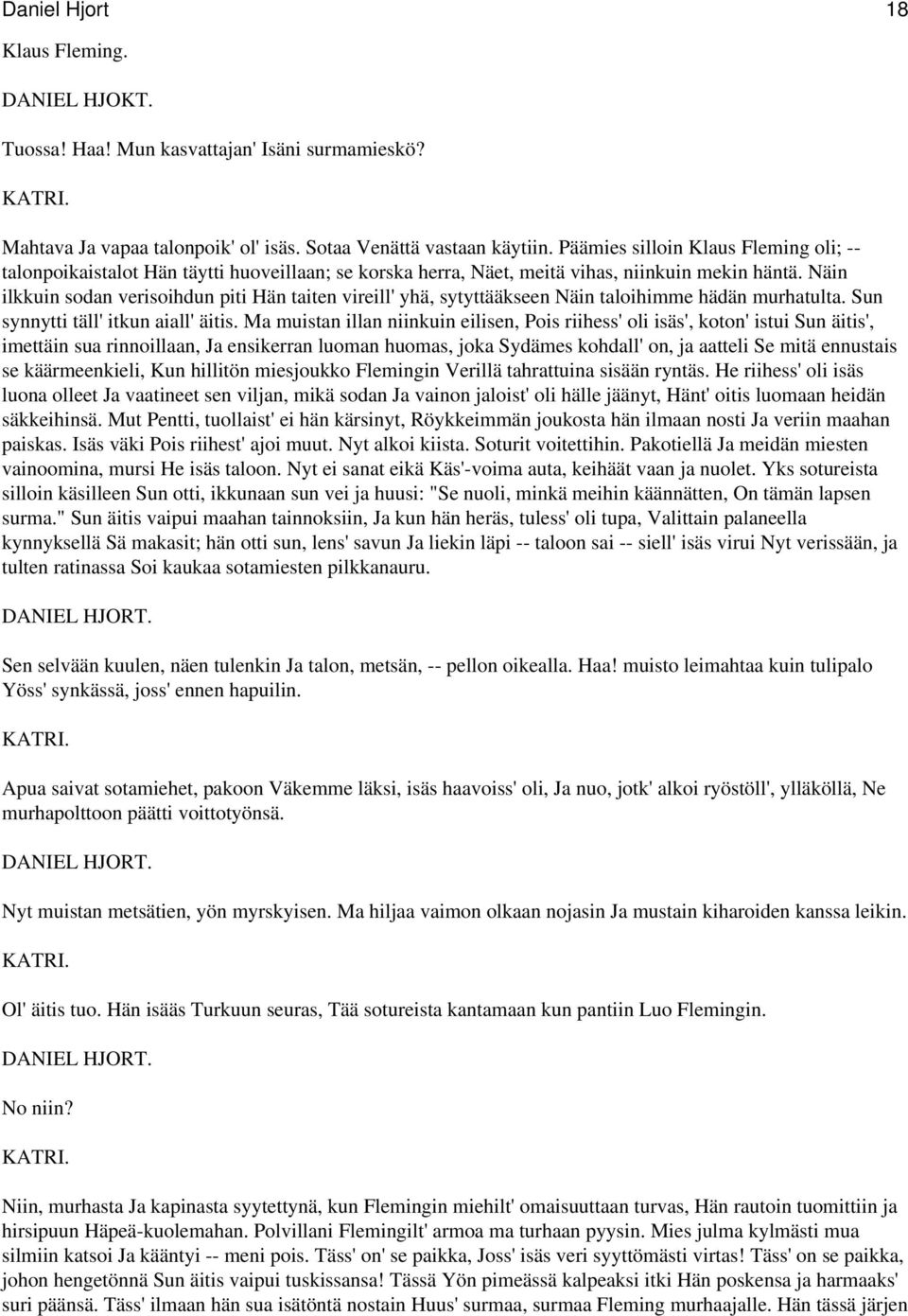 Näin ilkkuin sodan verisoihdun piti Hän taiten vireill' yhä, sytyttääkseen Näin taloihimme hädän murhatulta. Sun synnytti täll' itkun aiall' äitis.