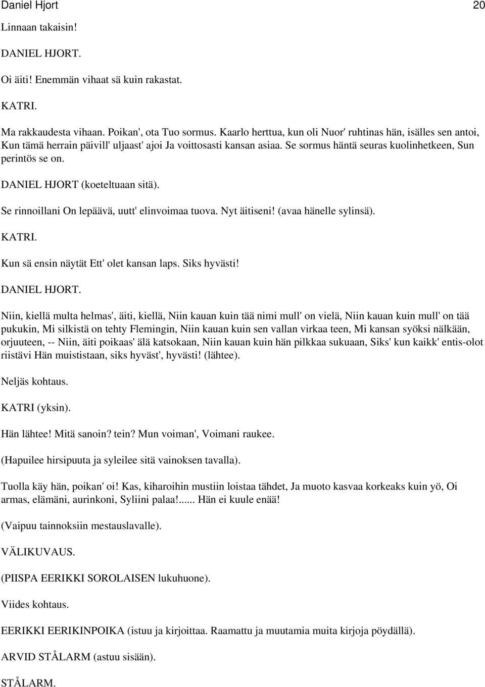 DANIEL HJORT (koeteltuaan sitä). Se rinnoillani On lepäävä, uutt' elinvoimaa tuova. Nyt äitiseni! (avaa hänelle sylinsä). KATRI. Kun sä ensin näytät Ett' olet kansan laps. Siks hyvästi!