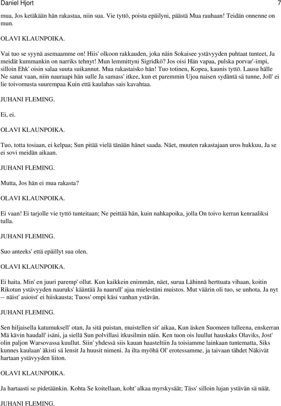 Jos oisi Hän vapaa, pulska porvar'-impi, silloin Ehk' oisin salaa suuta suikannut. Mua rakastaisko hän! Tuo totinen, Kopea, kaunis tyttö.