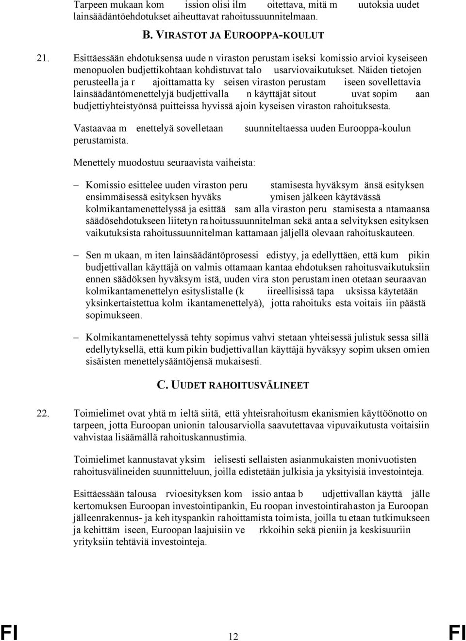 Näiden tietojen perusteella ja r ajoittamatta ky seisen viraston perustam iseen sovellettavia lainsäädäntömenettelyjä budjettivalla n käyttäjät sitout uvat sopim aan budjettiyhteistyönsä puitteissa