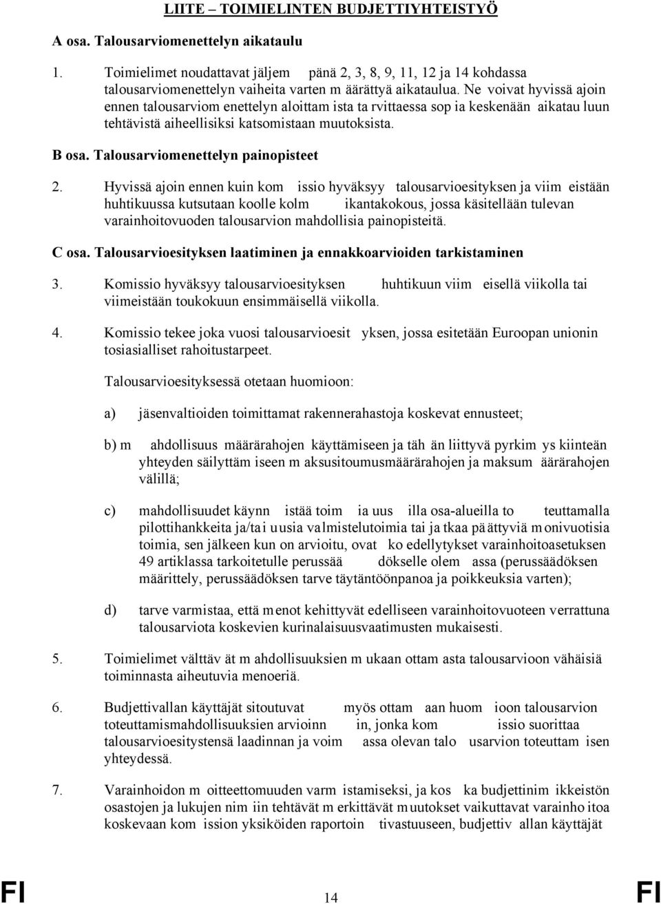 Ne voivat hyvissä ajoin ennen talousarviom enettelyn aloittam ista ta rvittaessa sop ia keskenään aikatau luun tehtävistä aiheellisiksi katsomistaan muutoksista. B osa.