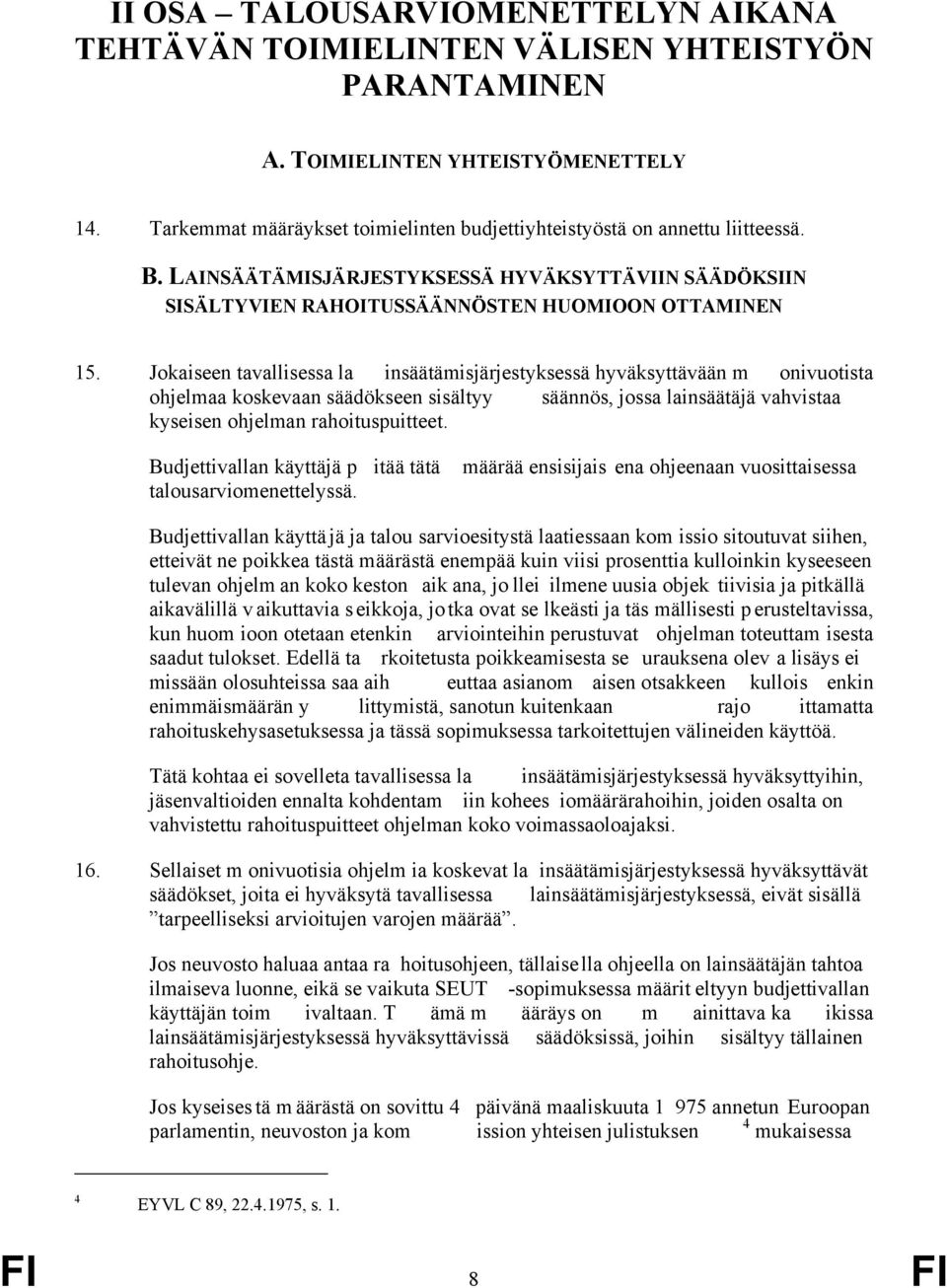 Jokaiseen tavallisessa la insäätämisjärjestyksessä hyväksyttävään m onivuotista ohjelmaa koskevaan säädökseen sisältyy säännös, jossa lainsäätäjä vahvistaa kyseisen ohjelman rahoituspuitteet.