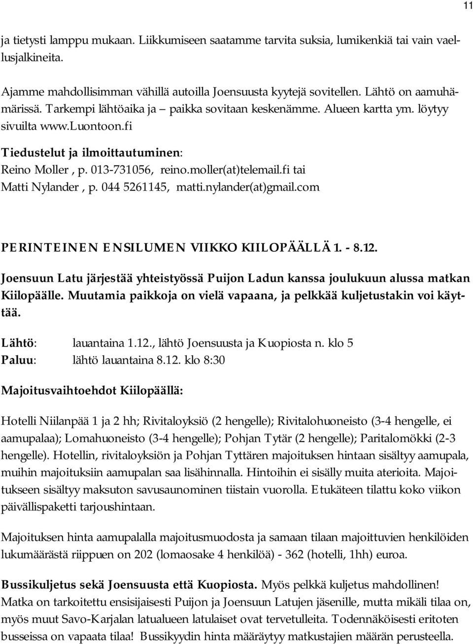 fi tai Matti Nylander, p. 044 5261145, matti.nylander(at)gmail.com PERINTEINEN ENSILUMEN VIIKKO KIILOPÄÄLLÄ 1. - 8.12.