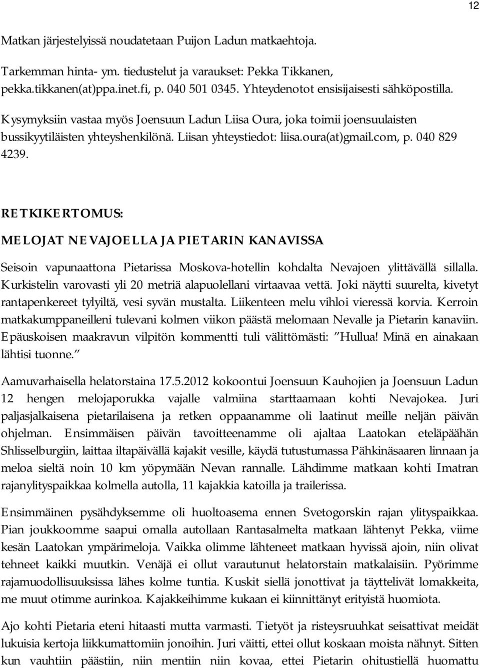 com, p. 040 829 4239. RETKIKERTOMUS: MELOJAT NEVAJOELLA JA PIETARIN KANAVISSA Seisoin vapunaattona Pietarissa Moskova-hotellin kohdalta Nevajoen ylittävällä sillalla.