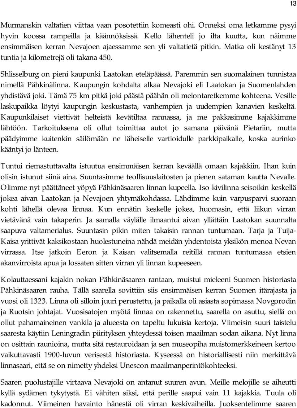 Shlisselburg on pieni kaupunki Laatokan eteläpäässä. Paremmin sen suomalainen tunnistaa nimellä Pähkinälinna. Kaupungin kohdalta alkaa Nevajoki eli Laatokan ja Suomenlahden yhdistävä joki.