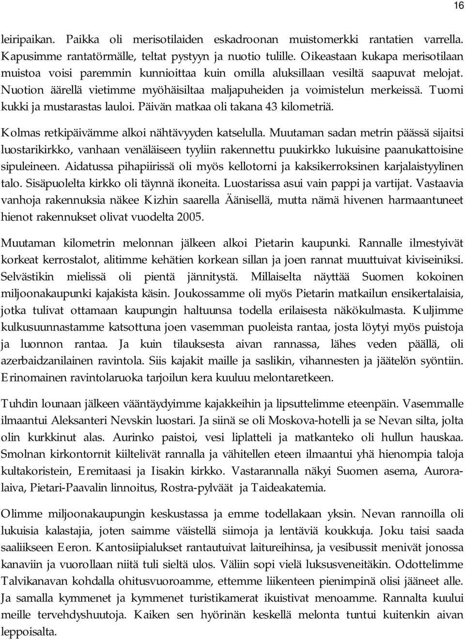 Tuomi kukki ja mustarastas lauloi. Päivän matkaa oli takana 43 kilometriä. Kolmas retkipäivämme alkoi nähtävyyden katselulla.