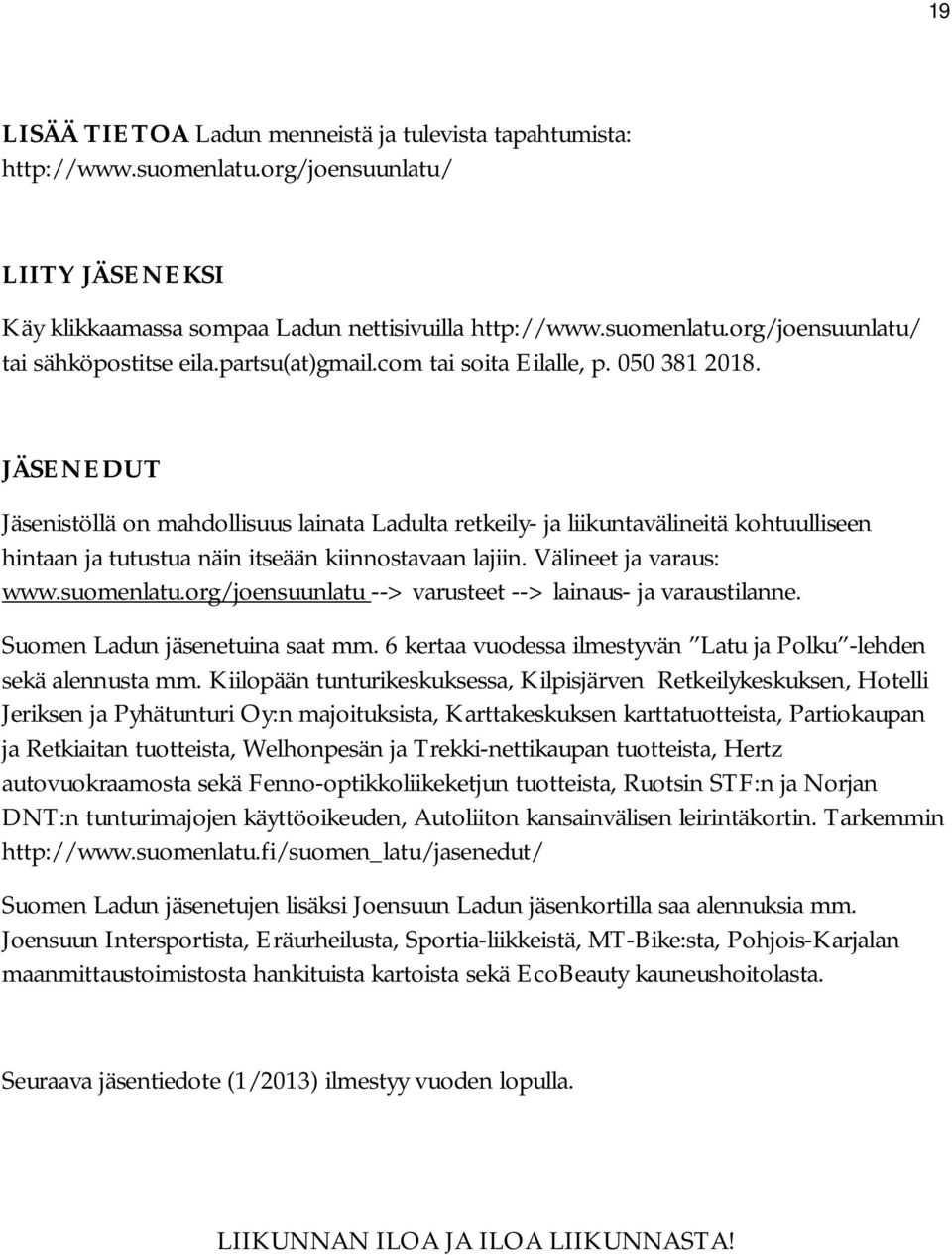 JÄSENEDUT Jäsenistöllä on mahdollisuus lainata Ladulta retkeily- ja liikuntavälineitä kohtuulliseen hintaan ja tutustua näin itseään kiinnostavaan lajiin. Välineet ja varaus: www.suomenlatu.