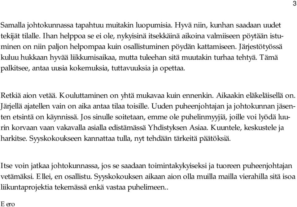 Järjestötyössä kuluu hukkaan hyvää liikkumisaikaa, mutta tuleehan sitä muutakin turhaa tehtyä. Tämä palkitsee, antaa uusia kokemuksia, tuttavuuksia ja opettaa. Retkiä aion vetää.