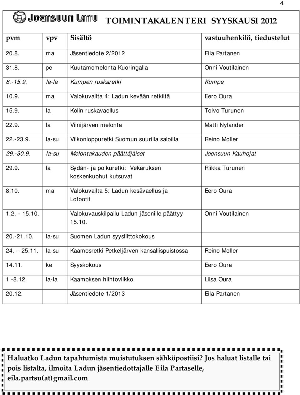 -30.9. la-su Melontakauden päättäjäiset Joensuun Kauhojat 29.9. la Sydän- ja polkuretki: Vekaruksen koskenkuohut kutsuvat 8.10. ma Valokuvailta 5: Ladun kesävaellus ja Lofootit 1.2. - 15.10. Valokuvauskilpailu Ladun jäsenille päättyy 15.