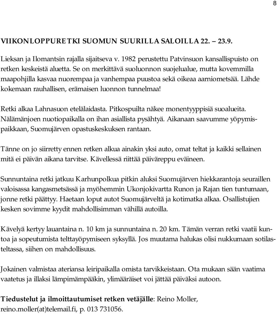 Retki alkaa Lahnasuon etelälaidasta. Pitkospuilta näkee monentyyppisiä suoalueita. Nälämänjoen nuotiopaikalla on ihan asiallista pysähtyä.