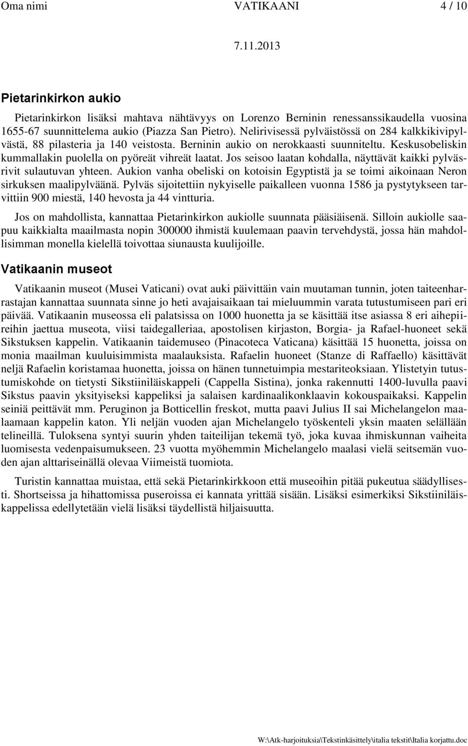 Jos seisoo laatan kohdalla, näyttävät kaikki pylväsrivit sulautuvan yhteen. Aukion vanha obeliski on kotoisin Egyptistä ja se toimi aikoinaan Neron sirkuksen maalipylväänä.