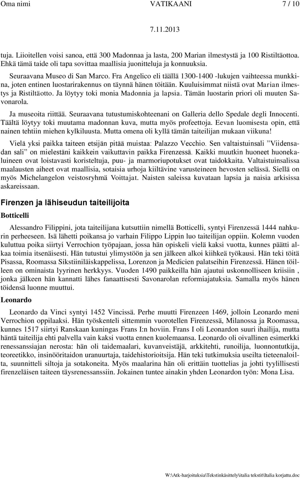 Kuuluisimmat niistä ovat Marian ilmestys ja Ristiltäotto. Ja löytyy toki monia Madonnia ja lapsia. Tämän luostarin priori oli muuten Savonarola. Ja museoita riittää.