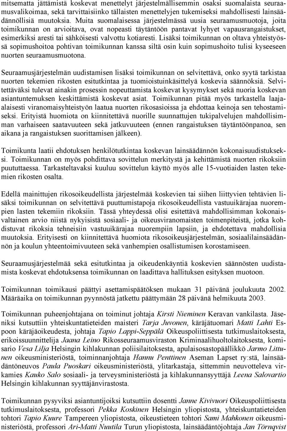 Muita suomalaisessa järjestelmässä uusia seuraamusmuotoja, joita toimikunnan on arvioitava, ovat nopeasti täytäntöön pantavat lyhyet vapausrangaistukset, esimerkiksi aresti tai sähköisesti valvottu