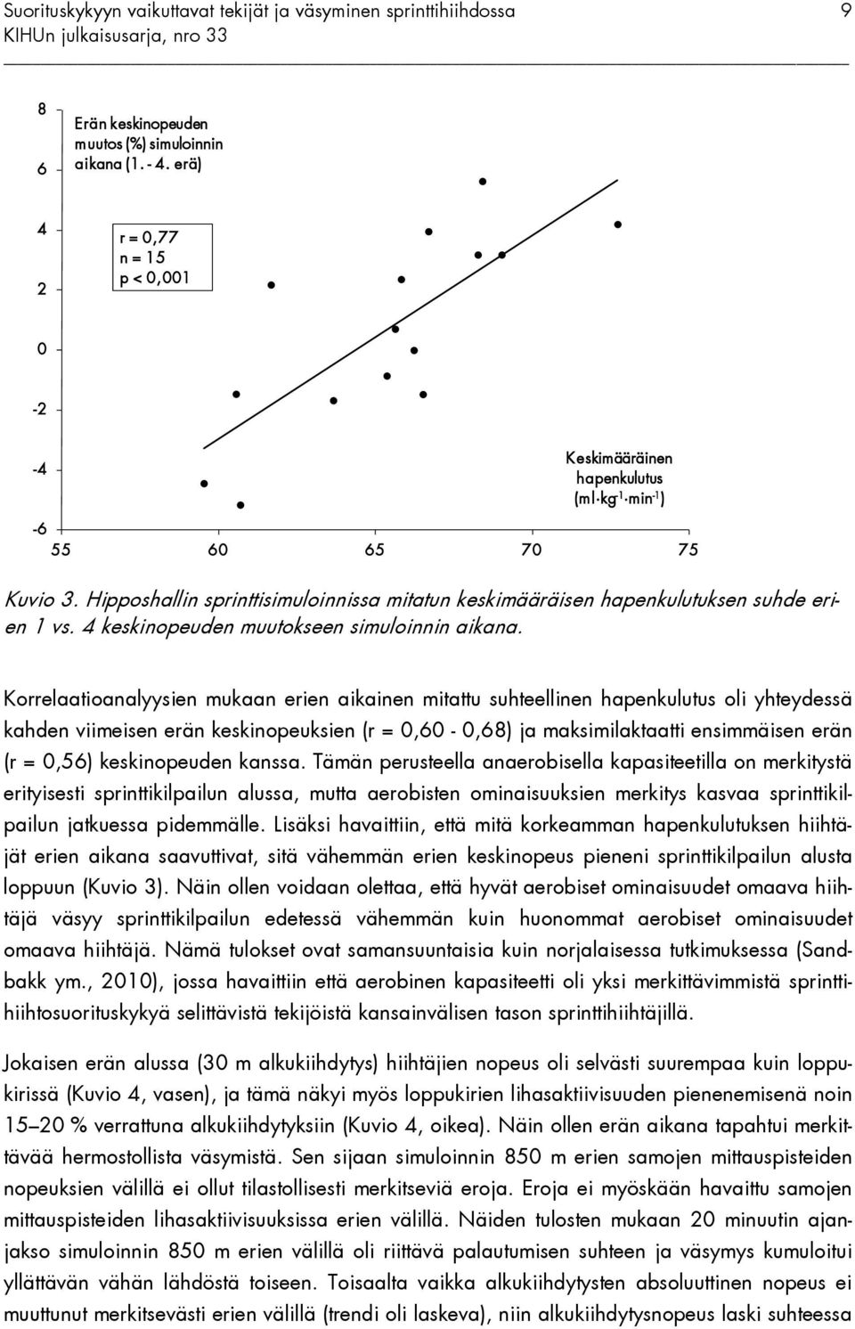 Korrelaatioanalyysien mukaan erien aikainen mitattu suhteellinen hapenkulutus oli yhteydessä kahden viimeisen erän keskinopeuksien (r = 0,60-0,68) ja maksimilaktaatti ensimmäisen erän (r = 0,56)