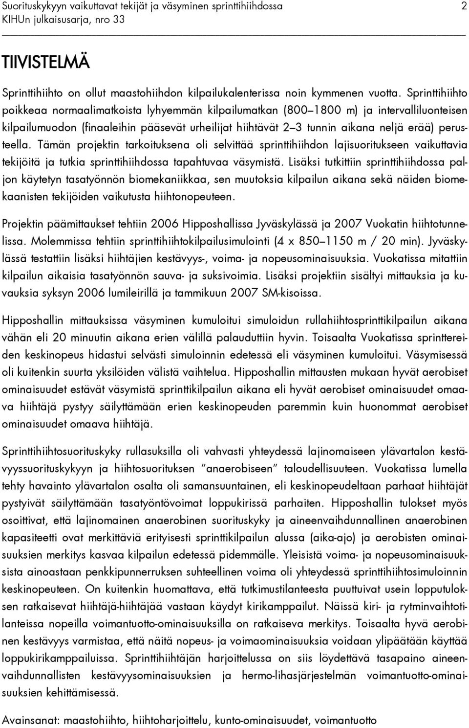 perusteella. Tämän projektin tarkoituksena oli selvittää sprinttihiihdon lajisuoritukseen vaikuttavia tekijöitä ja tutkia sprinttihiihdossa tapahtuvaa väsymistä.