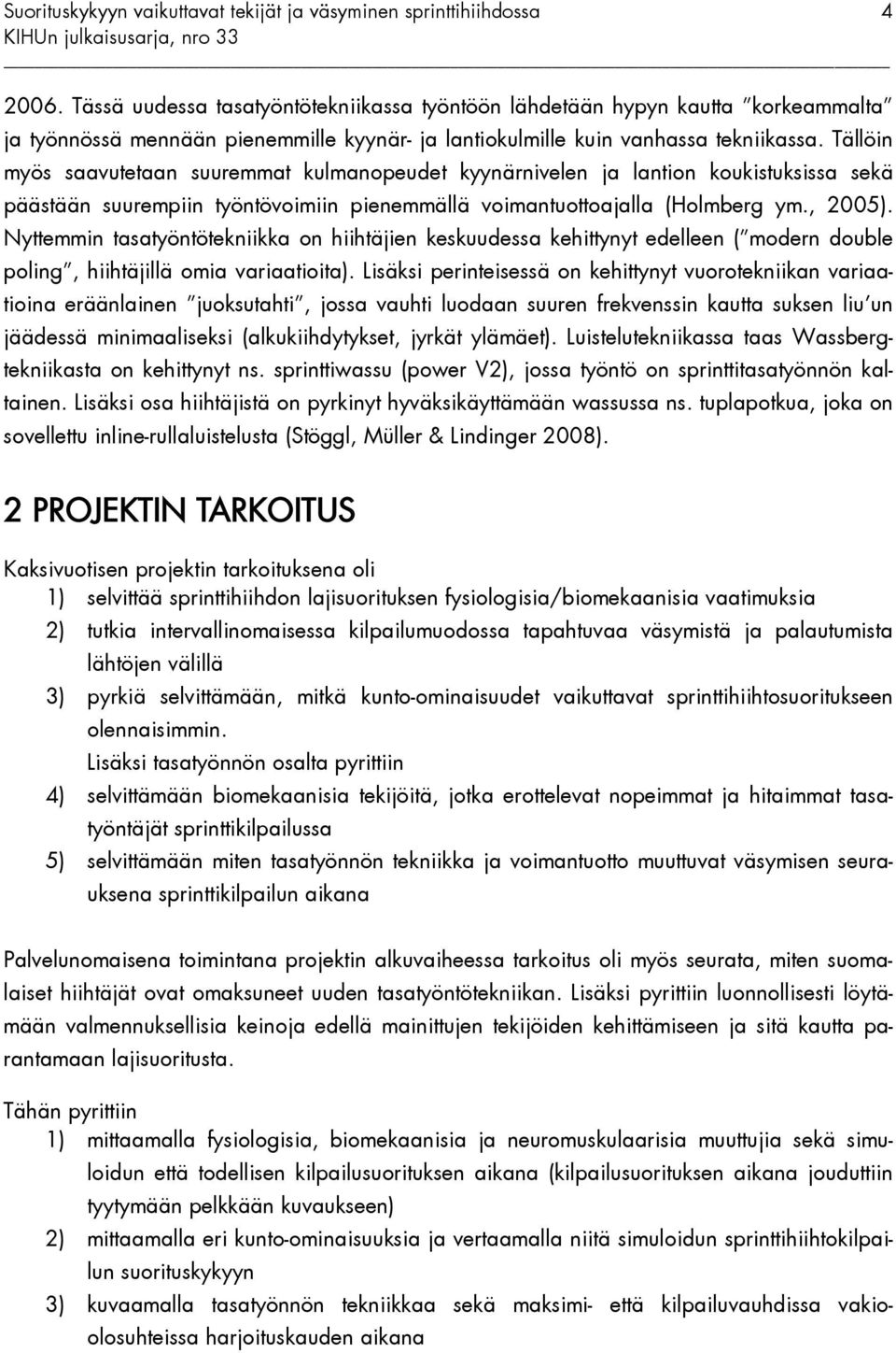 Nyttemmin tasatyöntötekniikka on hiihtäjien keskuudessa kehittynyt edelleen ( modern double poling, hiihtäjillä omia variaatioita).