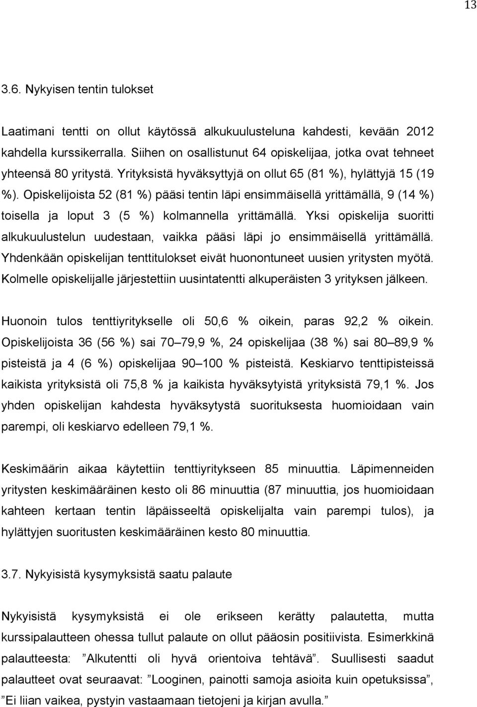 Opiskelijoista 52 (81 %) pääsi tentin läpi ensimmäisellä yrittämällä, 9 (14 %) toisella ja loput 3 (5 %) kolmannella yrittämällä.