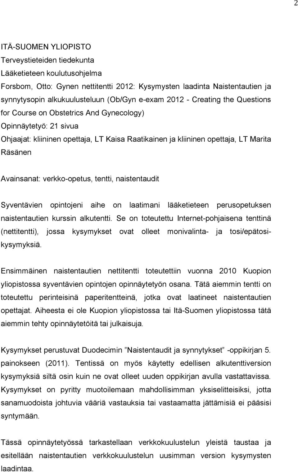 Avainsanat: verkko-opetus, tentti, naistentaudit Syventävien opintojeni aihe on laatimani lääketieteen perusopetuksen naistentautien kurssin alkutentti.