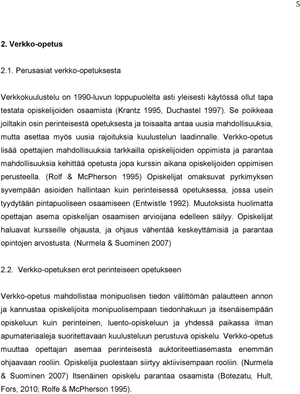 Verkko-opetus lisää opettajien mahdollisuuksia tarkkailla opiskelijoiden oppimista ja parantaa mahdollisuuksia kehittää opetusta jopa kurssin aikana opiskelijoiden oppimisen perusteella.