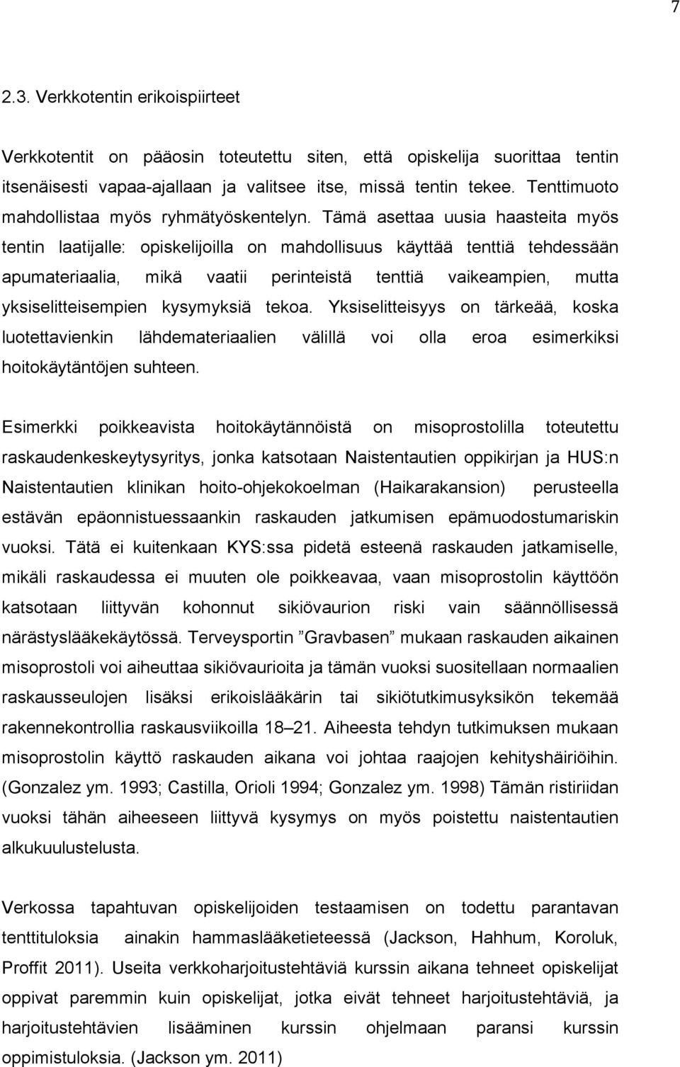 Tämä asettaa uusia haasteita myös tentin laatijalle: opiskelijoilla on mahdollisuus käyttää tenttiä tehdessään apumateriaalia, mikä vaatii perinteistä tenttiä vaikeampien, mutta yksiselitteisempien