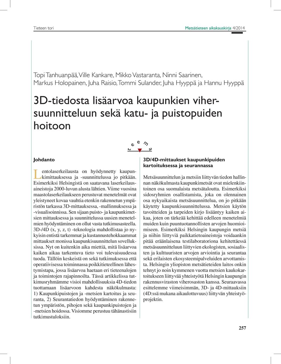 Esimerkiksi Helsingistä on saatavana laserkeilausaineistoja 2000-luvun alusta lähtien.