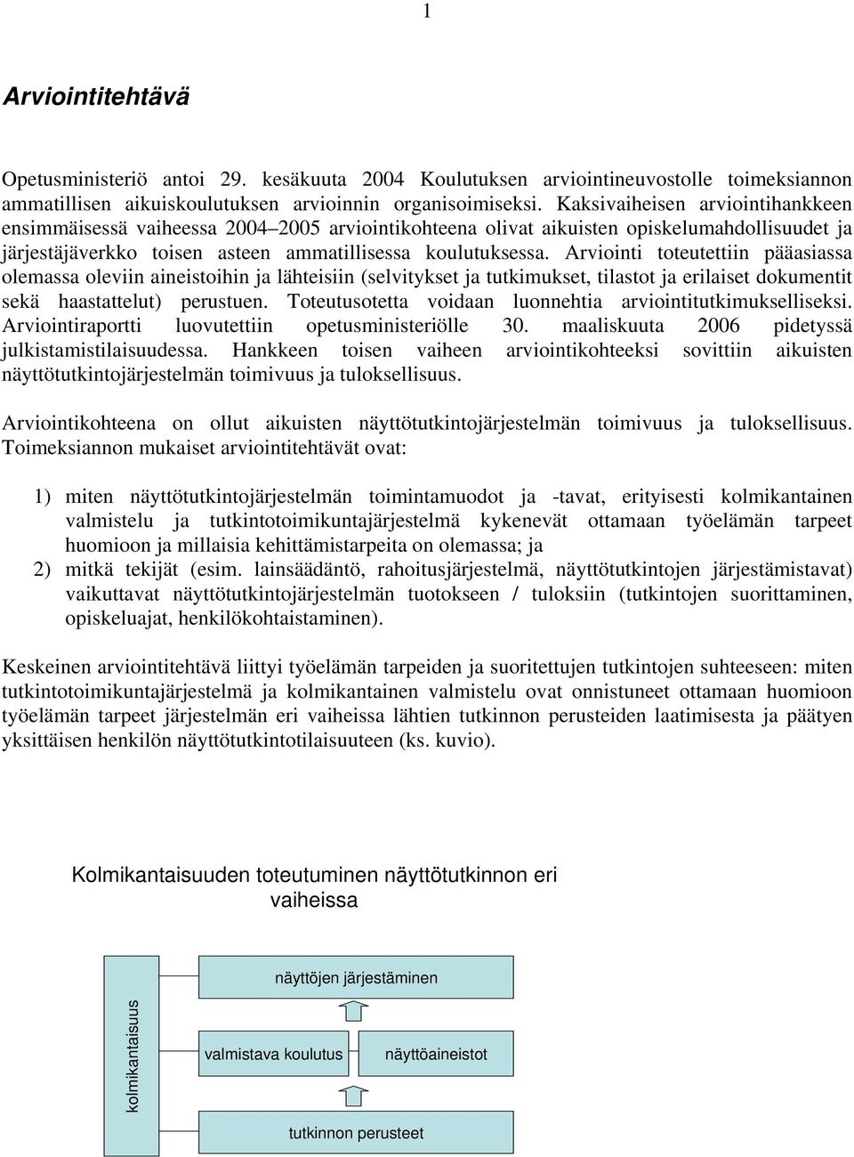 Arviointi toteutettiin pääasiassa olemassa oleviin aineistoihin ja lähteisiin (selvitykset ja tutkimukset, tilastot ja erilaiset dokumentit sekä haastattelut) perustuen.