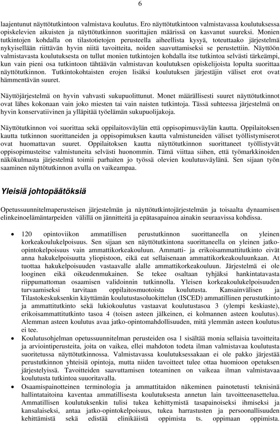 Näyttöön valmistavasta koulutuksesta on tullut monien tutkintojen kohdalla itse tutkintoa selvästi tärkeämpi, kun vain pieni osa tutkintoon tähtäävän valmistavan koulutuksen opiskelijoista lopulta